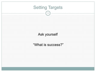 Setting Targets
        31




  Ask yourself

“What is success?”
 