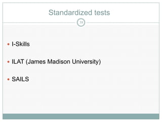 Standardized tests
                         38




 I-Skills


 ILAT (James Madison University)


 SAILS
 