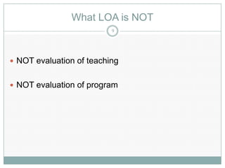 What LOA is NOT
                          9




 NOT evaluation of teaching


 NOT evaluation of program
 