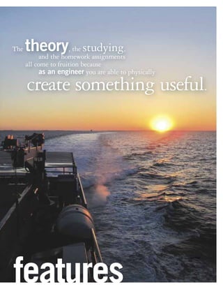 The theory, the studying, 
and the homework assignments 
all come to fruition because 
as an engineer you are able to physically 
create something useful. 
features caption 
 