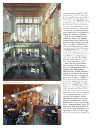 many unique architectural spaces and 
features, many of which are intended to 
provide space for students and faculty to 
interact. The centerpiece, and most fre-quented 
space of the FCIEMAS building, 
is the three-story atrium. Guthrie and 
his team chose to direct focus to the atri-um 
because he believes that space is rep-resentative 
of the goals of the building: 
“to contribute to student faculty interac-tion 
in a positive way, not only for them 
to work, but to meet and share ideas.” 
With its iconic suspended staircases, 
abundance of natural light, and varied 
interior material palette, the atrium has 
become a popular space for Pratt to hold 
large events. Hilary Cavanaugh, CEE’12 
and architectural engineering certificate 
student, frequently studies in the atrium 
of the FCIEMAS building. Some of the 
attraction of spending time in the atri-um, 
she noted, is the interesting architec-ture. 
“I like the natural light, the open-ness, 
and the mix of materials,” Hilary 
said. “For example, the second floor is 
slate, and the upstairs floor is wood.” 
Some of the other unique interior 
interactive spaces include Twinnie’s 
Café, and the beautiful Mumma faculty 
commons. Even the bathrooms in 
FCIEMAS reflect the sense of collabora-tion 
between engineering and sciences. 
The tiles in the women’s restrooms are 
patterned in the shape of the BRCA1, a 
breast cancer type 1 susceptibility pro-tein 
that is associated with tumor sup-pression 
and cancer. The bone morpho-genetic 
protein (BMP1), a protein that 
induces bone and cartilage development, 
graces the tiles of the men’s restrooms. 
The optical fiber sensors on the smart 
bridge and protein tiles in the bathroom 
are just two examples of the way the 
architects’ integrated work from the 
FCIEMAS departments into the archi-tecture 
of the building itself. Another 
example is the etched flit designs drawn 
on the Fitzpatrick windows. During the 
construction phase of the building, the 
dean of Pratt challenged all professors to 
submit pieces of art, which substantiat-ed 
the link between engineering and the 
FCIEMAS Atrium and Twinnies Cafe 
PETER WILSON, ZGF ARCHITECTS LLP TIMOTHY HURSLEY, ZGF ARCHITECTS LLP 
 