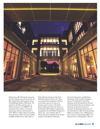 2012 dukengineer 51 
Chestertown, Md. During the war years, 
he lived with his aunt and uncle, Dr. and 
Mrs. Donald Stam. Bill graduated from 
the McDonogh School in Baltimore. He 
enlisted in the Navy and was sent to 
Duke University in the NROTC. He 
graduated with a degree in electrical 
engineering and was commissioned in 
1951. While at Duke, Bill was president 
of his fraternity, ATO, and was a member 
of ODK and Red Friars. Also, while at 
Duke, Bill met his future wife, Lena 
McArthur Smith of Clover, S.C. They 
were married after graduation. Having 
served three years active duty on a 
destroyer and 22 years in the Naval 
Reserve, Bill retired from the Navy as a 
Commander. Bill worked in engineering 
management for the DuPont Company in 
Aiken, S.C., and at Seaford, Del. In 
Aiken, Bill was an Explorer Scout Leader, 
member of the Board of Directors, 
Executive Committee, and Building 
Committee of the Crippled Children’s 
Society, Vice President of the PTA, 
Chairman of the Savannah River Section 
of the Instrument Society of America, and 
Chairman of the Joint Council of 
Scientific and Engineering Societies. In 
the Naval Reserve, Bill was Commanding 
Officer of a Surface Unit in Wilmington, 
Del., and later, Commanding Officer of a 
Research Unit in Philadelphia. After 30 
 