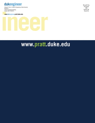 dukengineer Non-profit Org. 
ineer 
US Postage 
PAID 
Durham, NC 
Permit #60 
Edmund T. Pratt, Jr. School of Engineering at Duke University 
Box 90271 
305 Teer Engineering Building 
Durham, NC 27708-0271 
www.dukengineer.pratt.duke.edu 
www.pratt.duke.edu 
