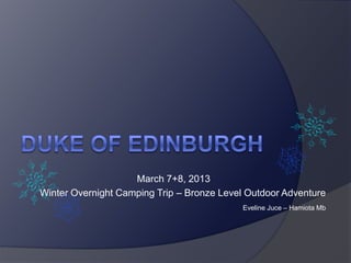March 7+8, 2013
Winter Overnight Camping Trip – Bronze Level Outdoor Adventure
                                            Eveline Juce – Hamiota Mb
 