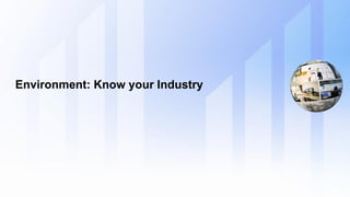 Environment: Know your Industry
 