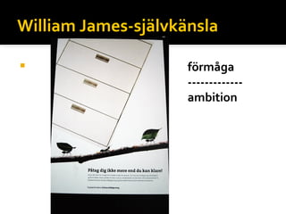 William James-självkänsla <ul><li>förmåga </li></ul><ul><li>  ------------- </li></ul><ul><li>  ambition  </li></ul>