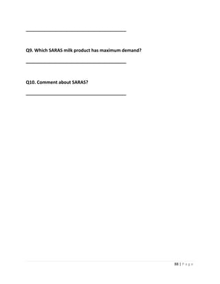 ________________________________________



Q9. Which SARAS milk product has maximum demand?

________________________________________



Q10. Comment about SARAS?

________________________________________




                                                   88 | P a g e
 
