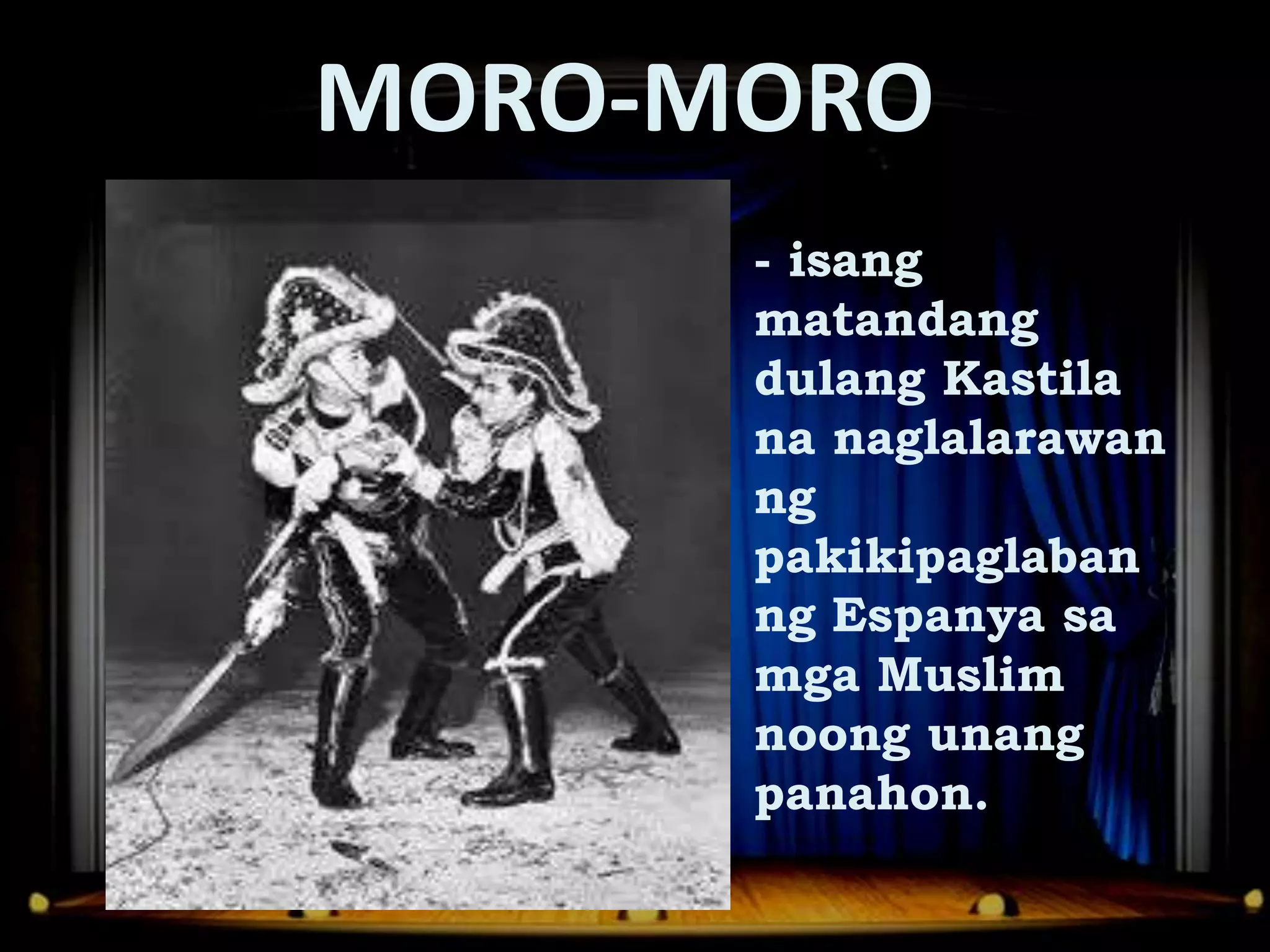 MORO-MORO
Dula Noong Panahon ng mga Espanyol
 1. Dulang Panlansangan
                    - isang
                    matandang
                    dulang Kastila
                    na naglalarawan
                    ng
                    pakikipaglaban
                    ng Espanya sa
                    mga Muslim
                    noong unang
                    panahon.
 