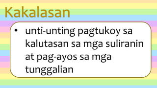 Kakalasan
• unti-unting pagtukoy sa
kalutasan sa mga suliranin
at pag-ayos sa mga
tunggalian
 