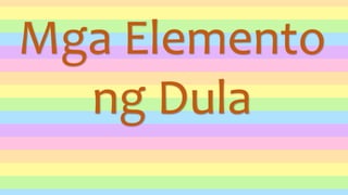Mga Elemento
ng Dula
 