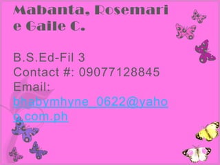 Mabanta, Rosemari
e Gaile C.

B.S.Ed-Fil 3
Contact #: 09077128845
Email:
bhabymhyne_0622@yaho
o.com.ph
 