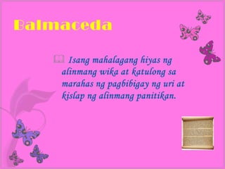 Balmaceda

    Isang mahalagang hiyas ng
    alinmang wika at katulong sa
    marahas ng pagbibigay ng uri at
    kislap ng alinmang panitikan.
 