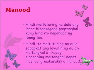 Manood

     Hindimaituturing na dula ang
     isang binansagang pagtanghal
     kung hind ito napanood ng
     ibang tao.
     Hindiito maituturing na dula
     sapagkat ang layunin ng dula’y
     maitanghal at kapag
     sinasabing maitanghal dapat
     mayroong makasaksi o manood.
 