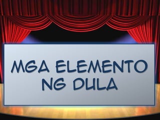 Mga ELEMento
ng dulA

 