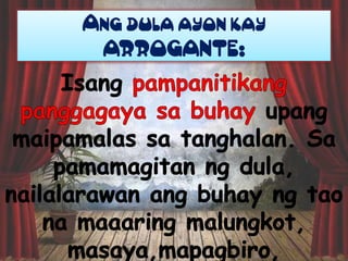 Ang dula ayon kay
ARROGANTE:

 