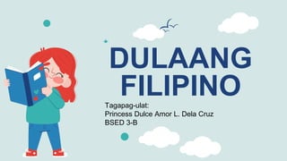 DULAANG
FILIPINO
Tagapag-ulat:
Princess Dulce Amor L. Dela Cruz
BSED 3-B
 