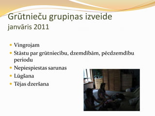 Grūtnieču grupiņas izveide
janvāris 2011

 Vingrojam
 Stāstu par grūtniecību, dzemdībām, pēcdzemdību
  periodu
 Nepiesp...