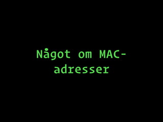 Något om MAC-
adresser
 