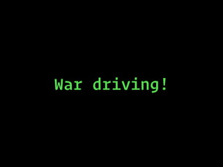War driving!
 