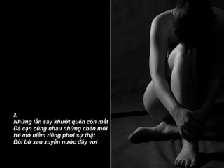 3.
Những lần say khướt quên còn mất
Đã cạn cùng nhau những chén mời
Hé mở niềm riêng phơi sự thật
Đôi bờ xao xuyến nước đầy vơi
 
