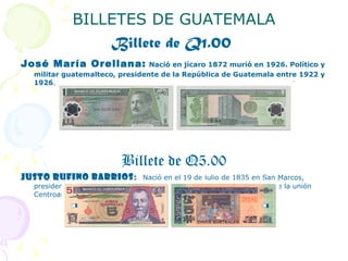 <ul><li>BILLETES DE GUATEMALA </li></ul><ul><li>Billete de Q1.00   </li></ul><ul><li>José María Orellana:   Nació en jícar...