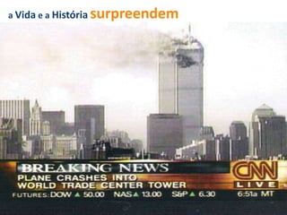 a Vida e a Históriasurpreendem