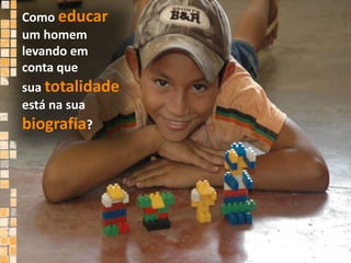 Comoeducarum homem levando em conta que suatotalidadeestá na sua biografia?