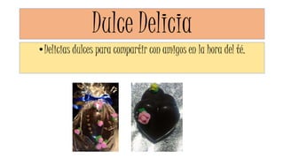 Dulce Delicia
•Delicias dulces para compartir con amigos en la hora del té.
 