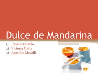 Dulce de Mandarina
1) Ignacio Carrillo
2) Victoria Matta
3) Agustina Movalli
 