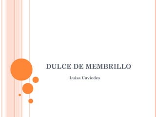 DULCE DE MEMBRILLO 
Luisa Caviedes 
 
