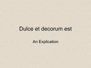 Dulce et decorum est
An Explication
 
