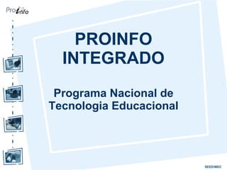 PROINFO
  INTEGRADO
 Programa Nacional de
Tecnologia Educacional
 