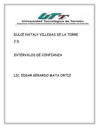 DULCE NATALY VILLEGAS DE LA TORRE
2 D
INTERVALOS DE CONFIANZA
LIC. EDGAR GERARDO MATA ORTIZ
 