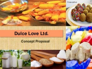 Dulce Love Ltd.
Concept Proposal
 
