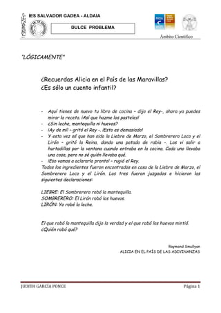 IES  SALVADOR  GADEA  -­  ALDAIA
Ámbito Científico
JUDITH	
  GARCÍA	
  PONCE	
   Página	
  1	
  
DULCE    PROBLEMA  
“LÓGI...