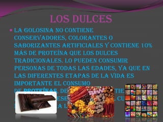 LOS DULCES
 La golosina no contiene
  conservadores, colorantes o
  saborizantes artificiales y contiene 10%
  más de pro...
