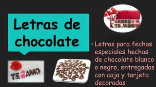 Letras de
chocolate • Letras para fechas
especiales hechas
de chocolate blanco
o negro, entregadas
con caja y tarjeta
decoradas
 