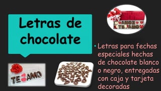 Letras de
chocolate • Letras para fechas
especiales hechas
de chocolate blanco
o negro, entregadas
con caja y tarjeta
decoradas
 