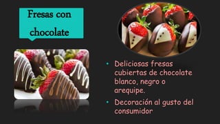 • Deliciosas fresas
cubiertas de chocolate
blanco, negro o
arequipe.
• Decoración al gusto del
consumidor
Fresas con
chocolate
 