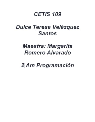 CETIS 109
Dulce Teresa Velázquez
Santos
Maestra: Margarita
Romero Alvarado
2|Am Programación
 