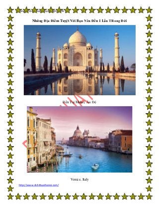 CôngTy DịchThuật ChuyênNghiệpHN
http://www.dichthuathanoi.com/
Những Địa Điểm Tuyệt Vời Bạn Nên Đến 1 Lần TRong Đời
Đền Taj Mahal, Ấn Độ
Venice, Italy
 