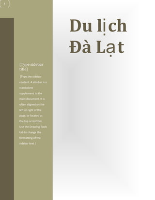 [Typethedocumenttitle]
4
[Type sidebar
title]
[Type the sidebar
content. A sidebar is a
standalone
supplement to the
main document. It is
often aligned on the
left or right of the
page, or located at
the top or bottom.
Use the Drawing Tools
tab to change the
formatting of the
sidebar text.]
Du l chị
Đà L tạ
 