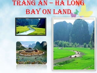 Trang An – Ha Long
Bay on land
 