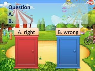 B. right
A. wrong
Question
A.
B.
 