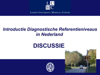 Introductie Diagnostische Referentieniveaus in Nederland  DISCUSSIE 