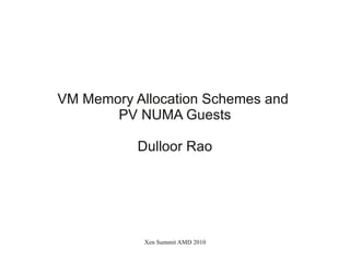 VM Memory Allocation Schemes and
       PV NUMA Guests

           Dulloor Rao




            Xen Summit AMD 2010
 