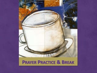 PRAYER PRACTICE & BREAK
 