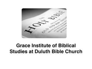 Grace Institute of Biblical
Studies at Duluth Bible Church
 