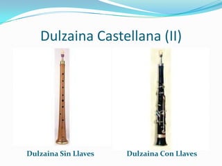 Dulzaina Castellana (II)
Dulzaina Sin Llaves Dulzaina Con Llaves
 