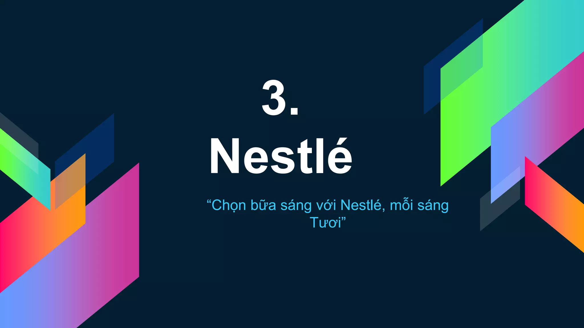 3.
Nestlé
“Chọn bữa sáng với Nestlé, mỗi sáng
Tươi”
 